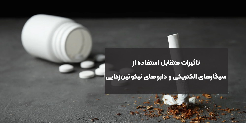 تاثیرات متقابل استفاده از سیگارهای الکتریکی و داروهای نیکوتین‌زدایی